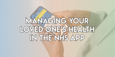 How to manage your loved one’s health in the NHS App￼