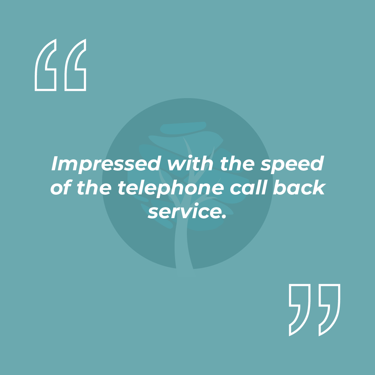 Impressed with the speed of the telephone call back service.