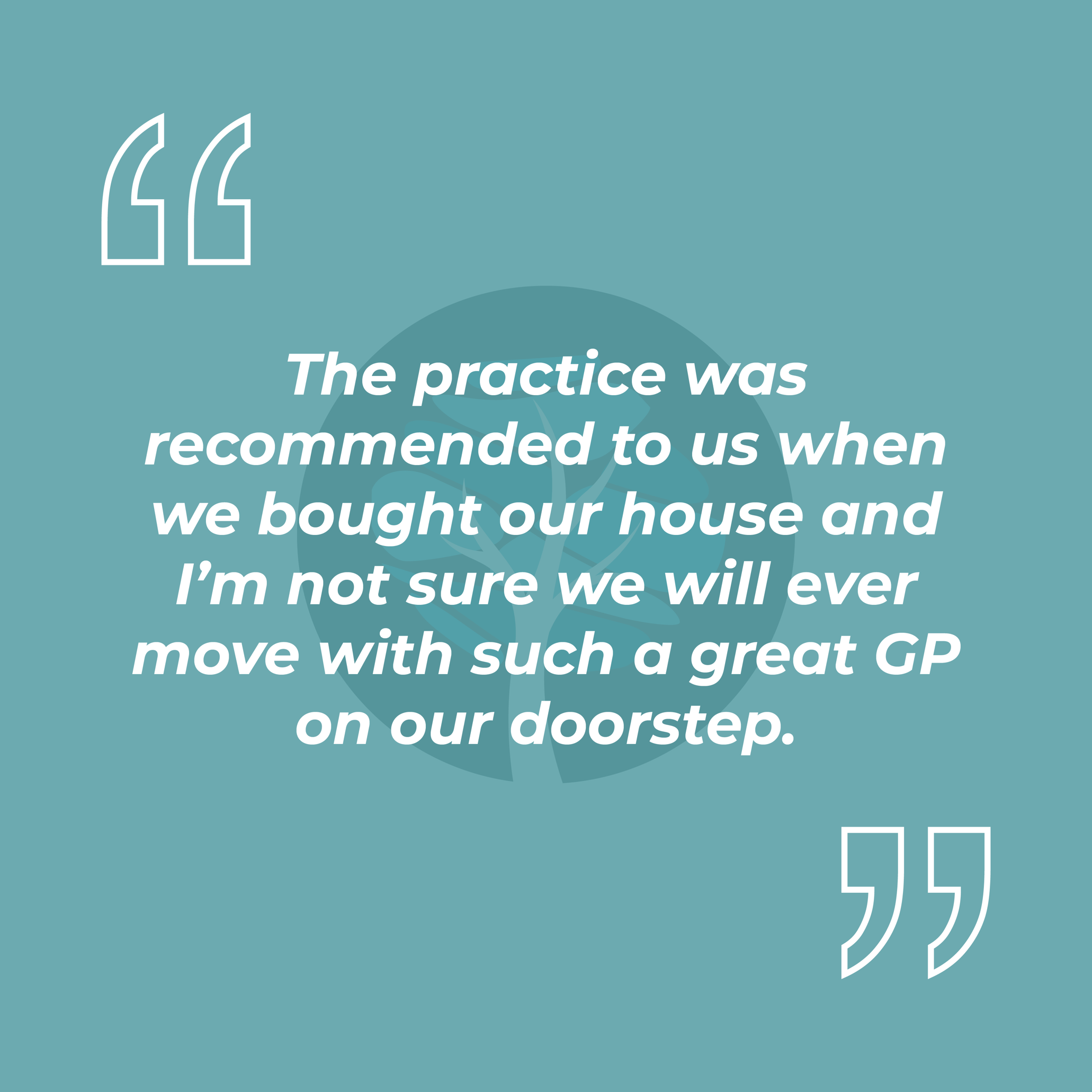 The practice was recommended to us when we bought our house and I’m not sure we will ever move with such a great GP on our doorstep.