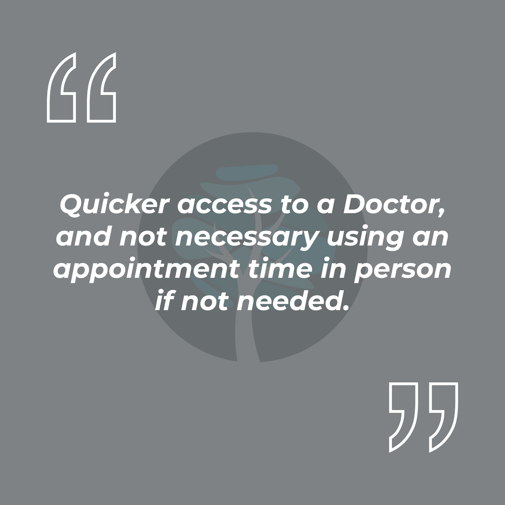 Quicker access to a Doctor, and not necessary using an appointment time in person if not needed.