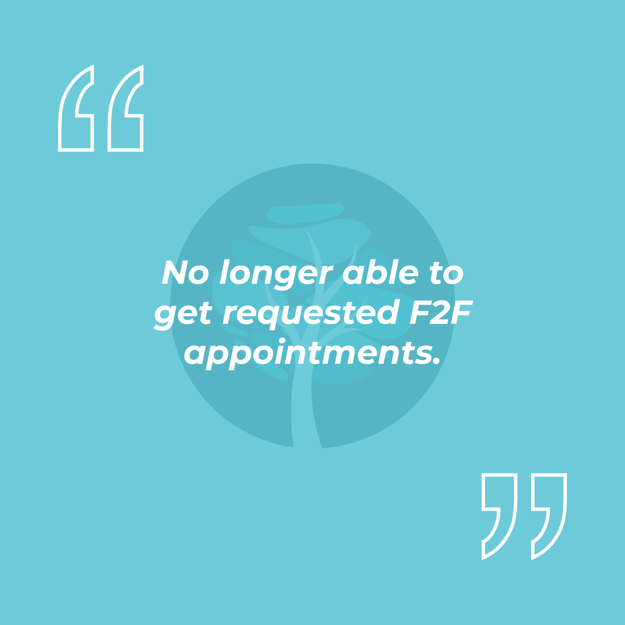 No longer able to get requested F2F appointments.