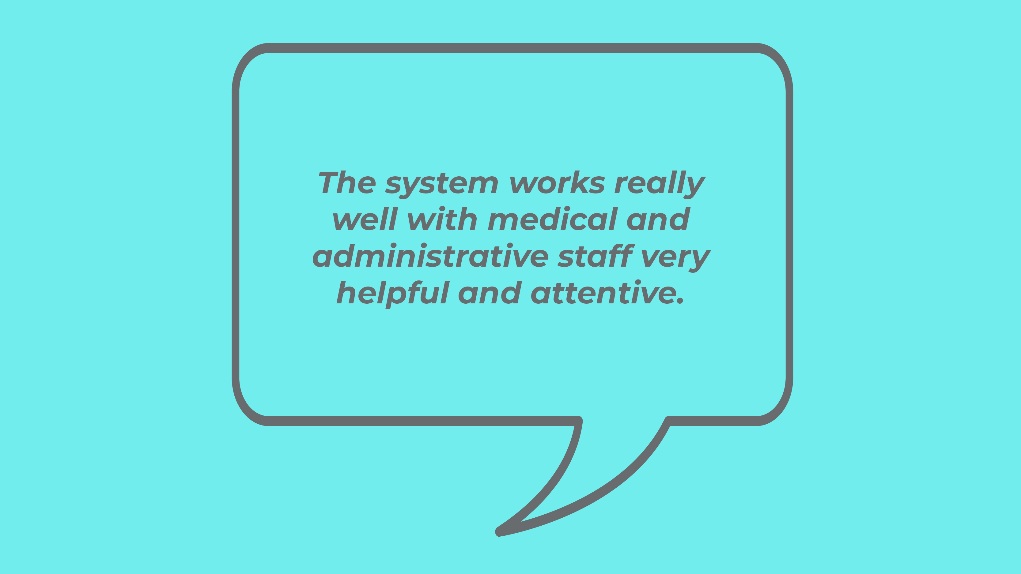 The system works really well with medical and administrative staff very helpful and attentive.