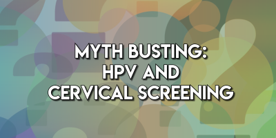 Myth Busting: Cervical Screening and HPV